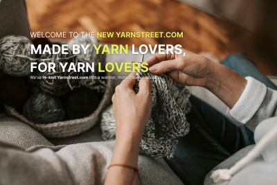 Welcome to the new yarnstreet.com. Made by yarn lovers, for yarn lovers. We've re-knit Yarnstreet.com into a warmer, more creative space.